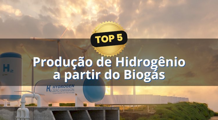 Top 5: Produção de Hidrogênio a partir do Biogás