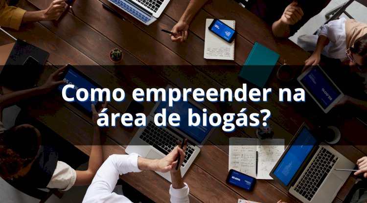 Como empreender na área de biogás no Brasil?