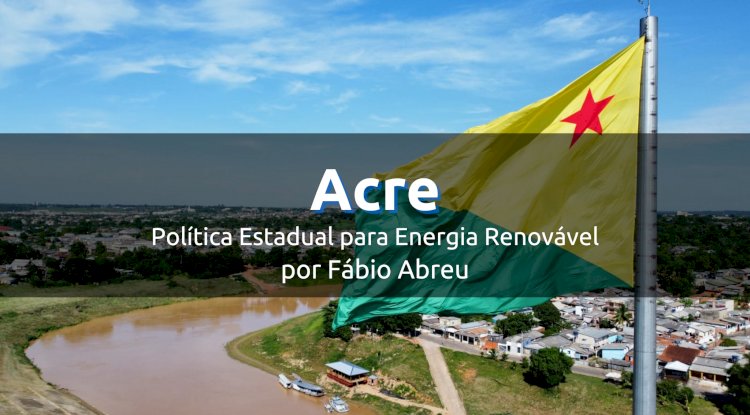 Acre e a política estadual para energia renovável