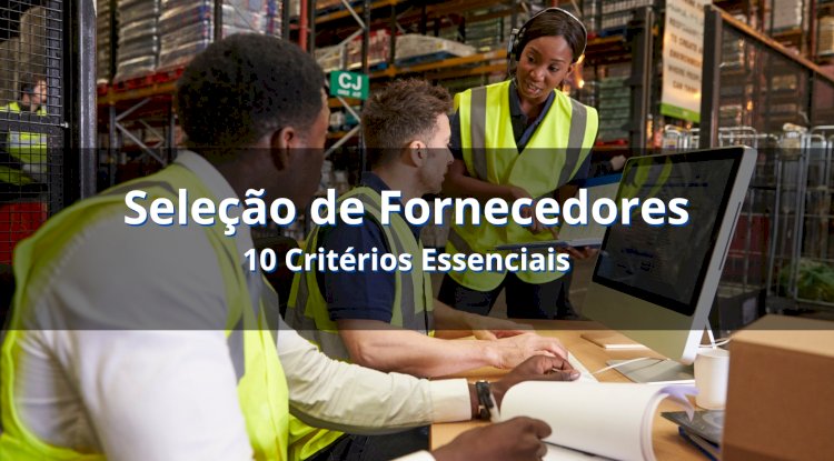 10 Critérios para Seleção de Fornecedores