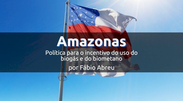 Amazonas e o projeto de lei para incentivo do biogás e biometano