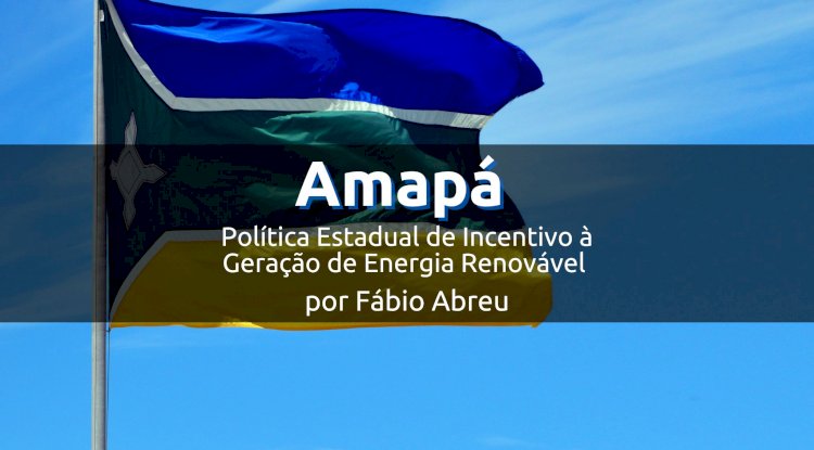 Amapá e a Política Estadual de Incentivo à Geração de Energia Renovável