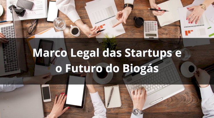 Marco Legal das Startups e o Futuro do Biogás