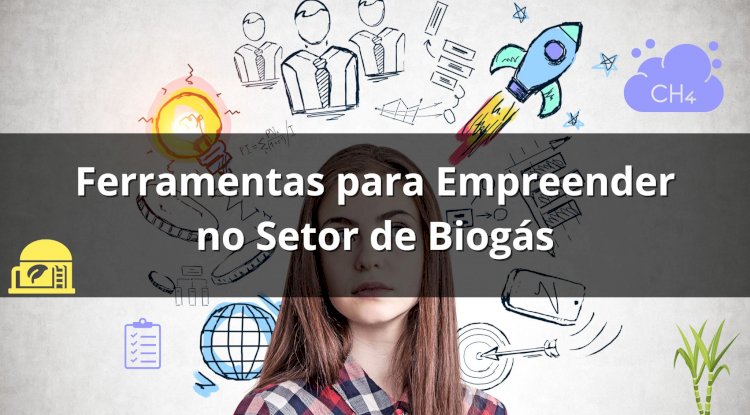 Ferramentas Essenciais para Empreendedores do Setor de Biogás