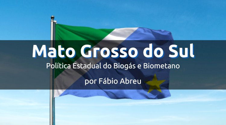 Mato Grosso do Sul  e a Legislação para o biometano