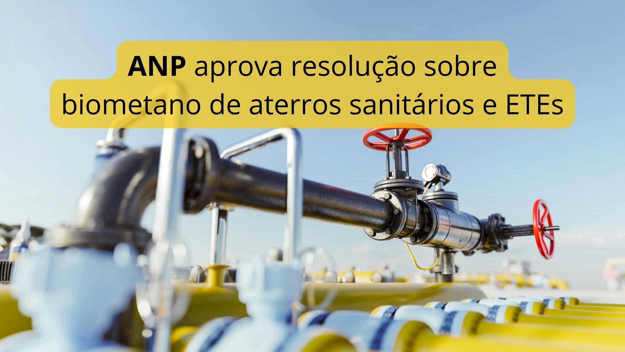 ANP aprova resolução sobre biometano de aterros sanitários e estações de esgoto