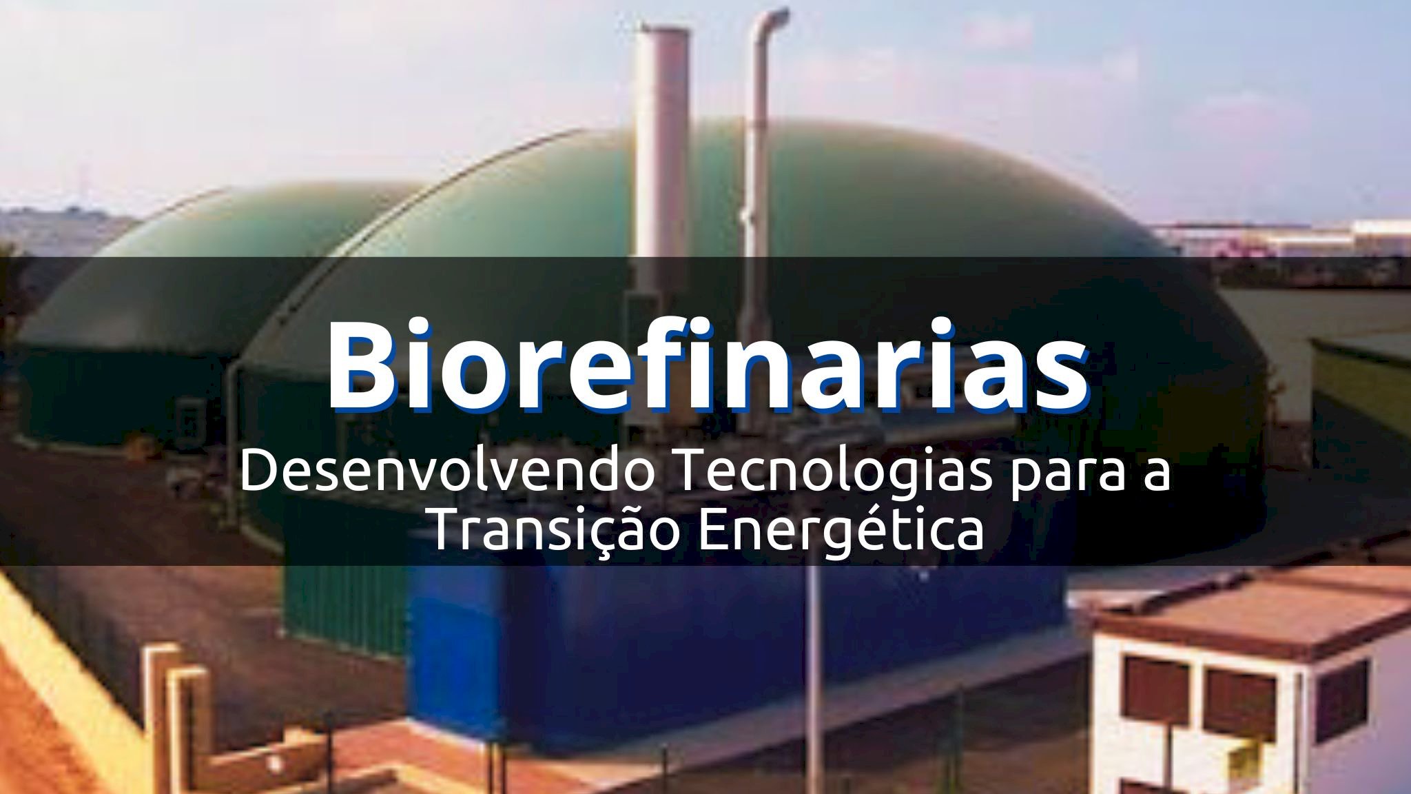 Desenvolvendo Tecnologias para a Transição Energética: O Papel das Biorefinarias no Brasil