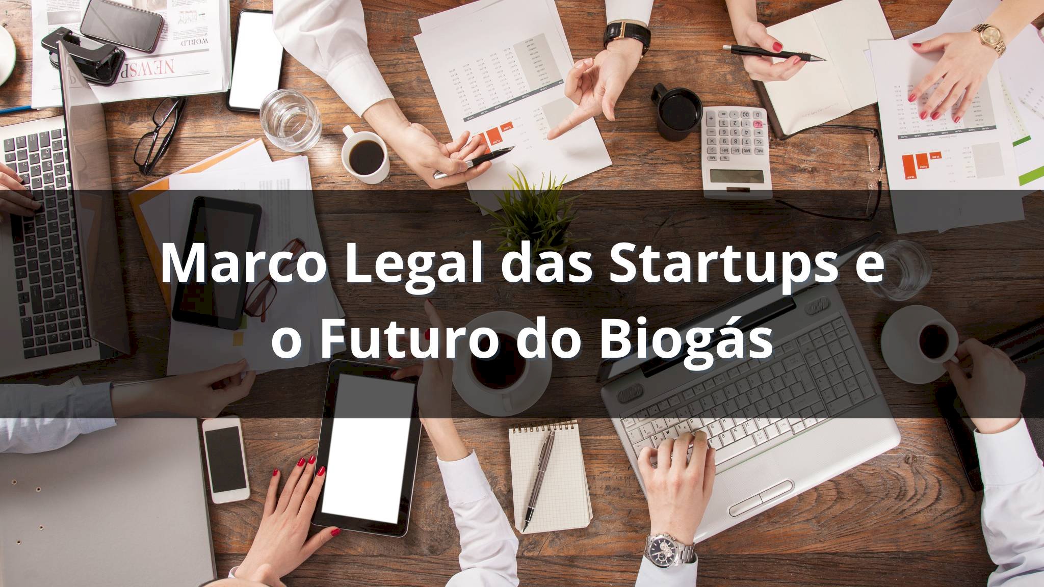 Marco Legal das Startups e o Futuro do Biogás